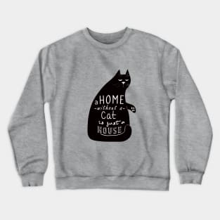 A home without a cat is just a house Crewneck Sweatshirt